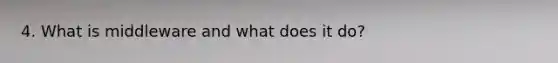 4. What is middleware and what does it do?