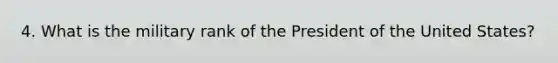 4. What is the military rank of the President of the United States?