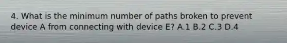 4. What is the minimum number of paths broken to prevent device A from connecting with device E? A.1 B.2 C.3 D.4