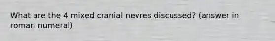 What are the 4 mixed cranial nevres discussed? (answer in roman numeral)