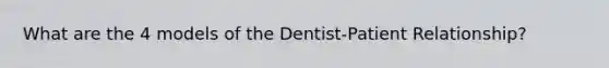 What are the 4 models of the Dentist-Patient Relationship?