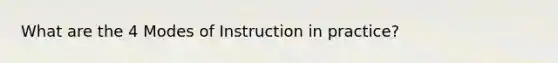 What are the 4 Modes of Instruction in practice?