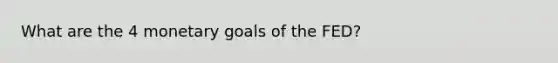 What are the 4 monetary goals of the FED?