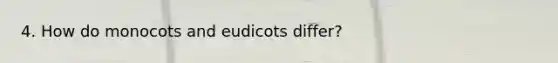 4. How do monocots and eudicots differ?