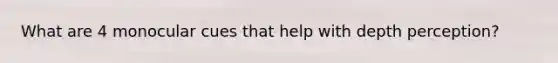 What are 4 monocular cues that help with depth perception?