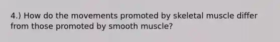 4.) How do the movements promoted by skeletal muscle differ from those promoted by smooth muscle?