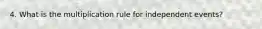 4. What is the multiplication rule for independent events?