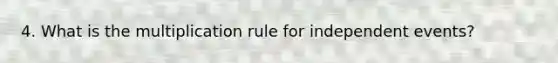 4. What is the multiplication rule for <a href='https://www.questionai.com/knowledge/kTJqIK1isz-independent-events' class='anchor-knowledge'>independent events</a>?