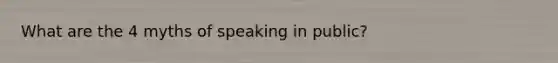 What are the 4 myths of speaking in public?