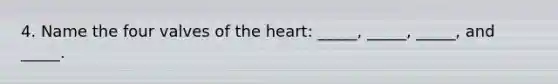 4. Name the four valves of the heart: _____, _____, _____, and _____.