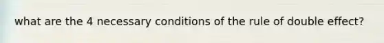 what are the 4 necessary conditions of the rule of double effect?