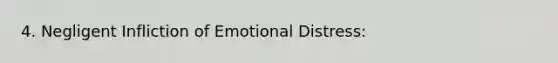 4. Negligent Infliction of Emotional Distress: