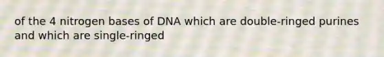 of the 4 nitrogen bases of DNA which are double-ringed purines and which are single-ringed