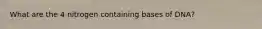 What are the 4 nitrogen containing bases of DNA?