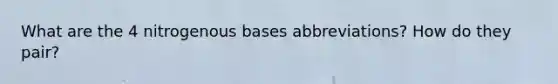 What are the 4 nitrogenous bases abbreviations? How do they pair?