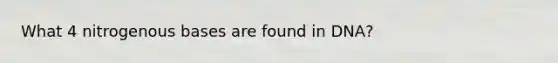 What 4 nitrogenous bases are found in DNA?