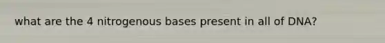 what are the 4 nitrogenous bases present in all of DNA?