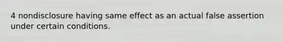 4 nondisclosure having same effect as an actual false assertion under certain conditions.