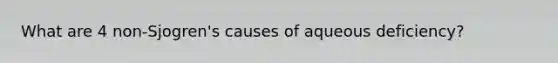 What are 4 non-Sjogren's causes of aqueous deficiency?