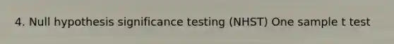 4. Null hypothesis significance testing (NHST) One sample t test