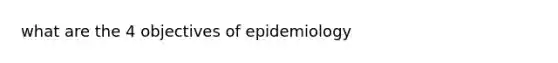 what are the 4 objectives of epidemiology