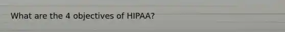 What are the 4 objectives of HIPAA?