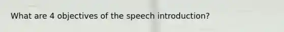 What are 4 objectives of the speech introduction?