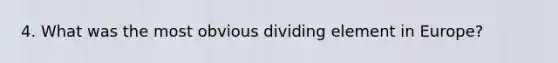 4. What was the most obvious dividing element in Europe?