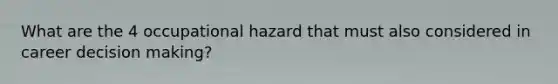 What are the 4 occupational hazard that must also considered in career decision making?