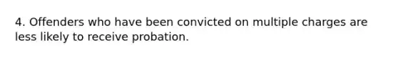 4. Offenders who have been convicted on multiple charges are less likely to receive probation.