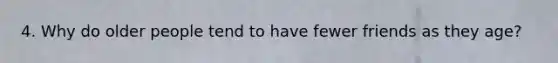 4. Why do older people tend to have fewer friends as they age?