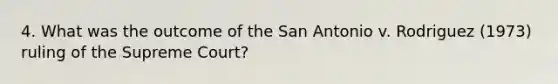 4. What was the outcome of the San Antonio v. Rodriguez (1973) ruling of the Supreme Court?