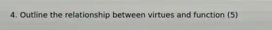 4. Outline the relationship between virtues and function (5)