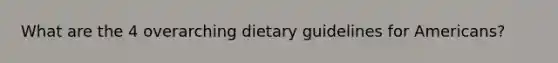 What are the 4 overarching dietary guidelines for Americans?