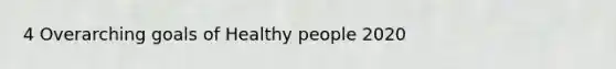 4 Overarching goals of Healthy people 2020