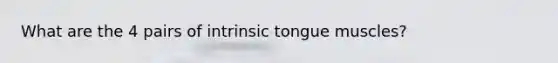 What are the 4 pairs of intrinsic tongue muscles?
