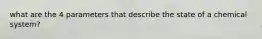 what are the 4 parameters that describe the state of a chemical system?