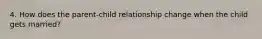 4. How does the parent-child relationship change when the child gets married?
