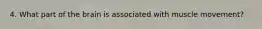 4. What part of the brain is associated with muscle movement?