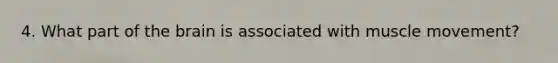 4. What part of <a href='https://www.questionai.com/knowledge/kLMtJeqKp6-the-brain' class='anchor-knowledge'>the brain</a> is associated with muscle movement?