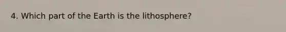 4. Which part of the Earth is the lithosphere?