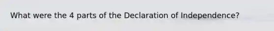 What were the 4 parts of the Declaration of Independence?