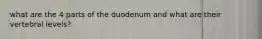 what are the 4 parts of the duodenum and what are their vertebral levels?