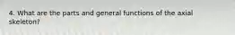 4. What are the parts and general functions of the axial skeleton?