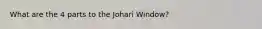 What are the 4 parts to the Johari Window?