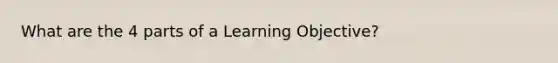 What are the 4 parts of a Learning Objective?