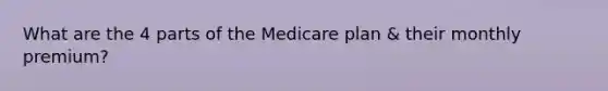 What are the 4 parts of the Medicare plan & their monthly premium?