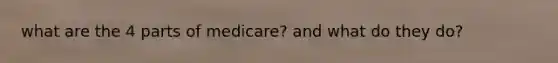 what are the 4 parts of medicare? and what do they do?