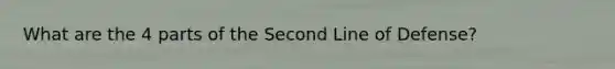 What are the 4 parts of the Second Line of Defense?