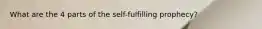 What are the 4 parts of the self-fulfilling prophecy?